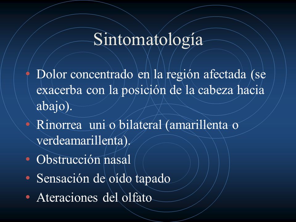 Sintomatología Dolor concentrado en la región afectada (se exacerba con la posición de la cabeza hacia abajo).