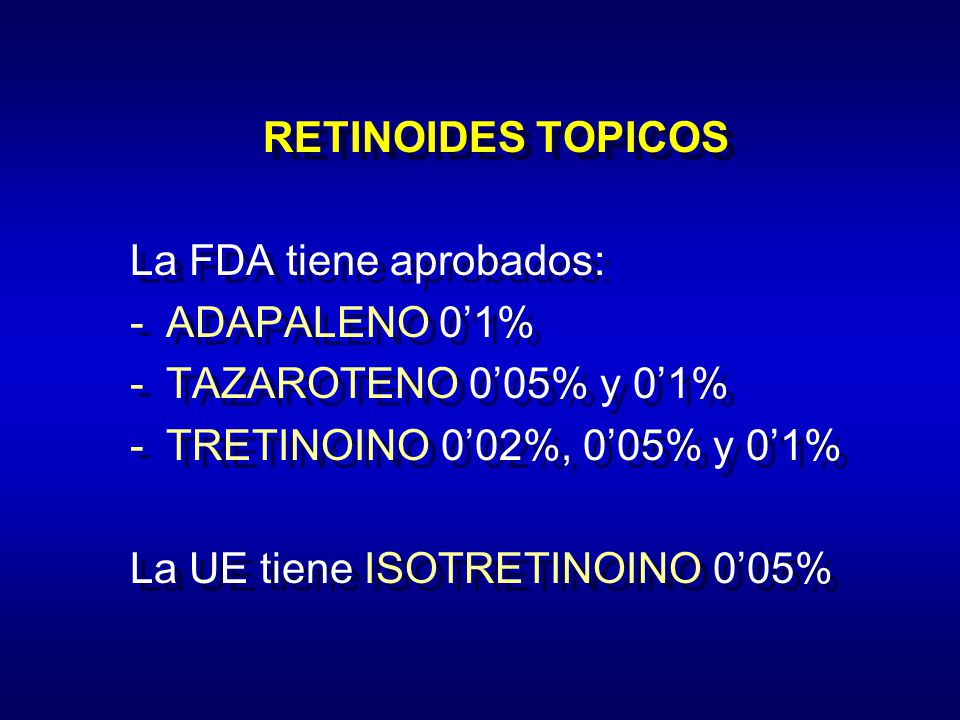 RETINOIDES TOPICOS La FDA tiene aprobados: ADAPALENO 0’1% TAZAROTENO 0’05% y 0’1% TRETINOINO 0’02%, 0’05% y 0’1%