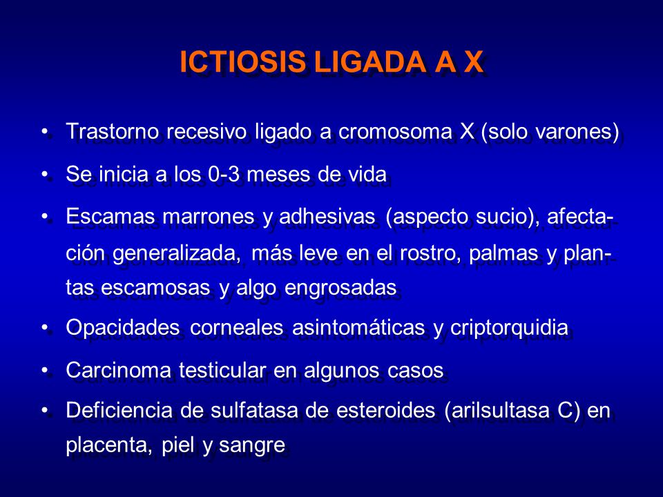 ICTIOSIS LIGADA A X Trastorno recesivo ligado a cromosoma X (solo varones) Se inicia a los 0-3 meses de vida.