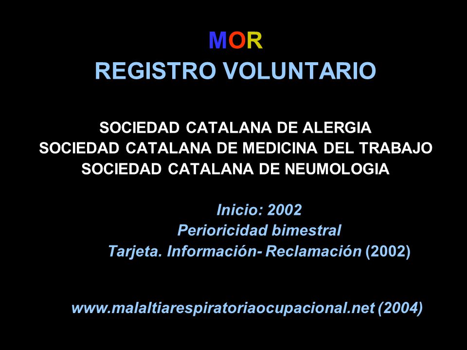 MOR REGISTRO VOLUNTARIO SOCIEDAD CATALANA DE ALERGIA SOCIEDAD CATALANA DE MEDICINA DEL TRABAJO SOCIEDAD CATALANA DE NEUMOLOGIA Inicio: 2002 Perioricidad bimestral Tarjeta. Información- Reclamación (2002)