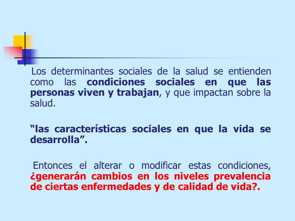 Los determinantes sociales de la salud se entienden como las condiciones sociales en que las personas viven y trabajan, y que impactan sobre la salud.