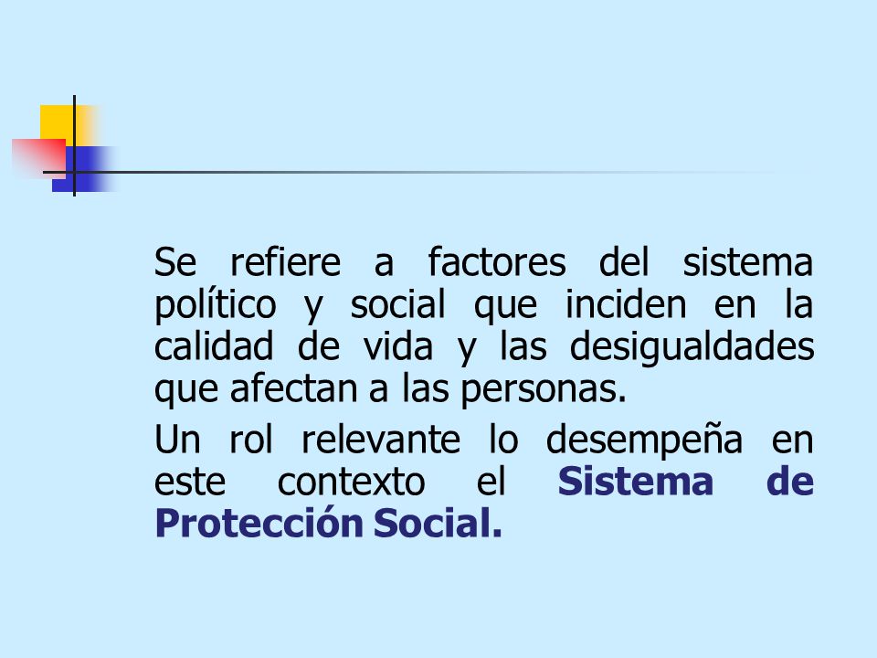 Se refiere a factores del sistema político y social que inciden en la calidad de vida y las desigualdades que afectan a las personas.