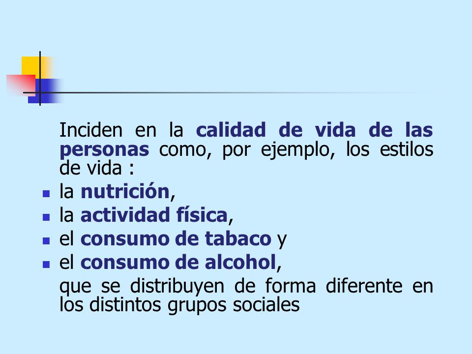 Inciden en la calidad de vida de las personas como, por ejemplo, los estilos de vida :