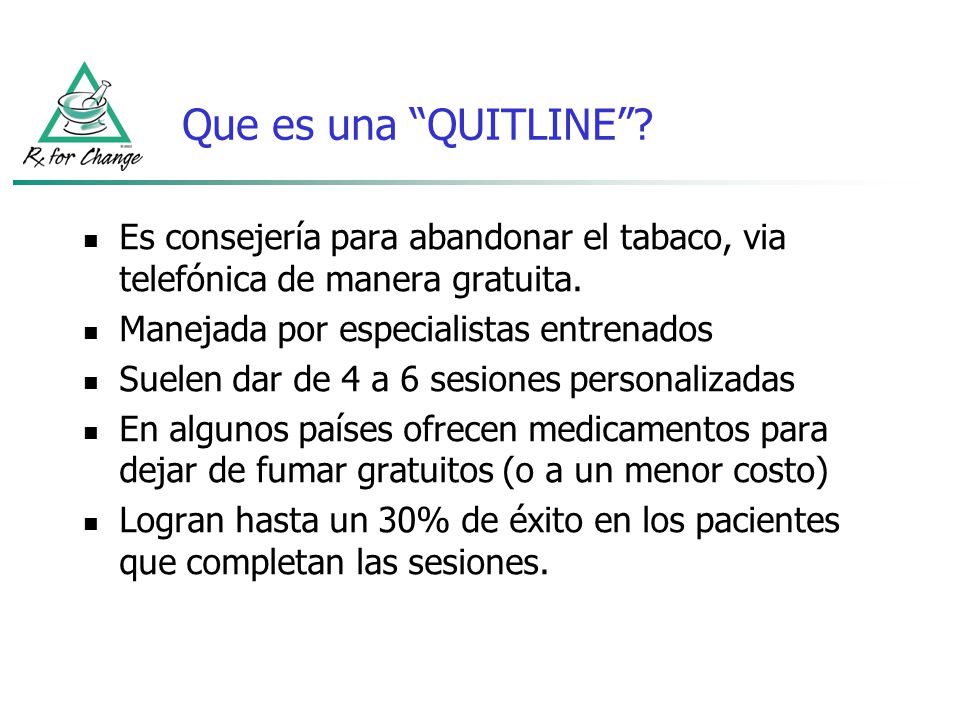 Que es una QUITLINE Es consejería para abandonar el tabaco, via telefónica de manera gratuita. Manejada por especialistas entrenados.