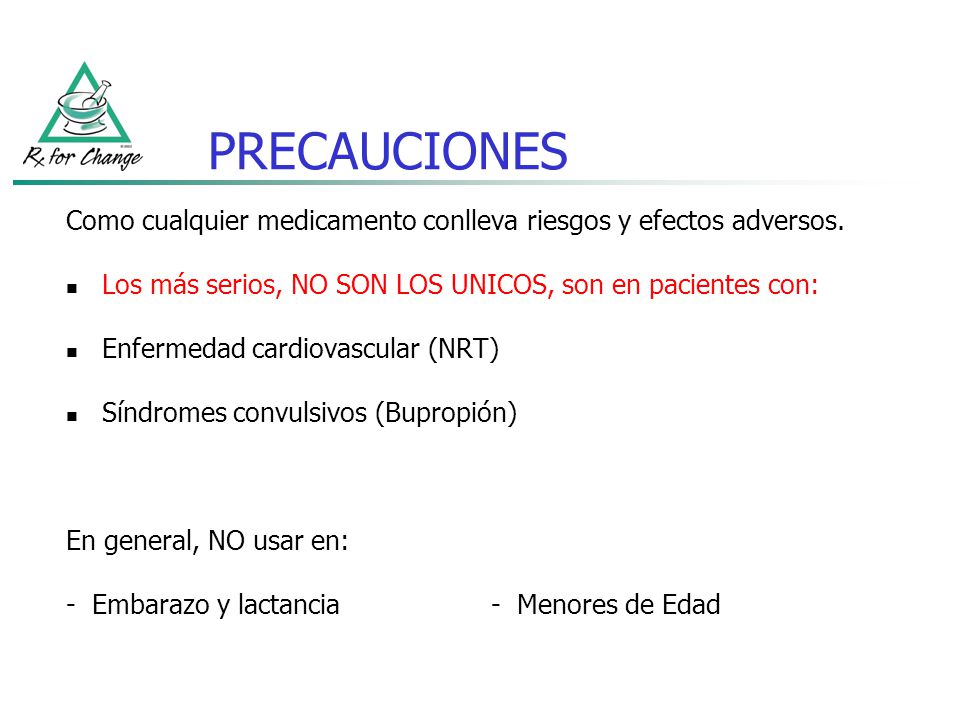 PRECAUCIONES Como cualquier medicamento conlleva riesgos y efectos adversos. Los más serios, NO SON LOS UNICOS, son en pacientes con: