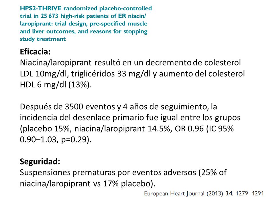 Eficacia: Niacina/laropiprant resultó en un decremento de colesterol LDL 10mg/dl, triglicéridos 33 mg/dl y aumento del colesterol HDL 6 mg/dl (13%).
