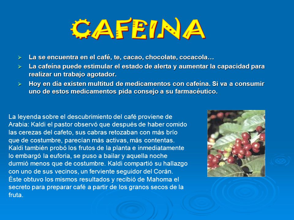 CAFEINA La se encuentra en el café, te, cacao, chocolate, cocacola…