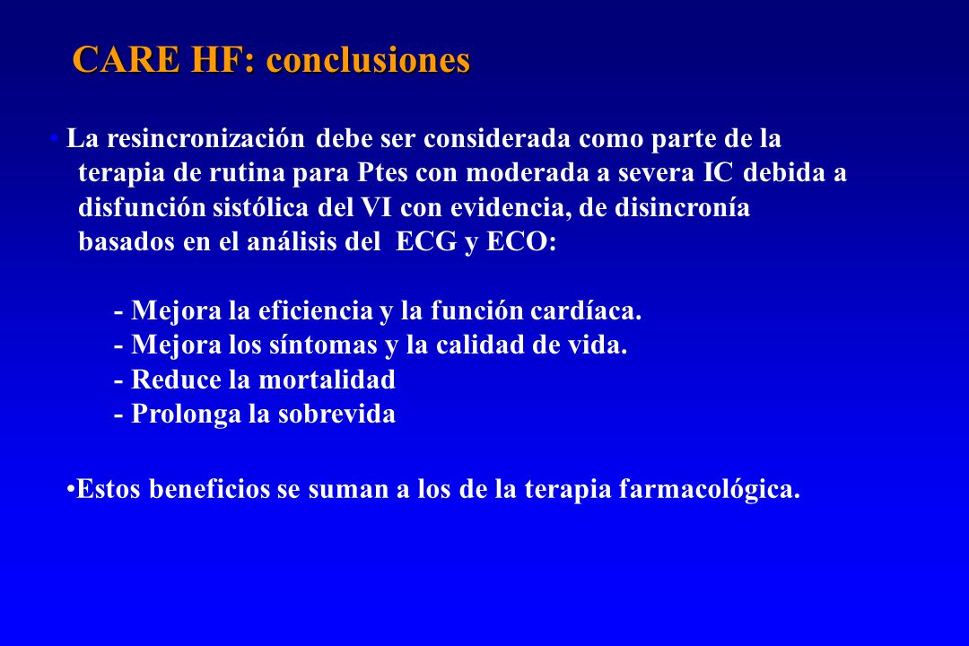 CARE HF: conclusiones La resincronización debe ser considerada como parte de la. terapia de rutina para Ptes con moderada a severa IC debida a.