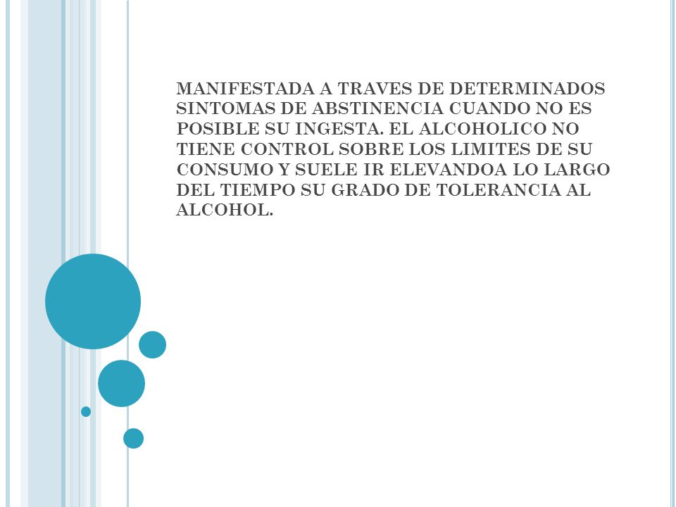MANIFESTADA A TRAVES DE DETERMINADOS SINTOMAS DE ABSTINENCIA CUANDO NO ES POSIBLE SU INGESTA.