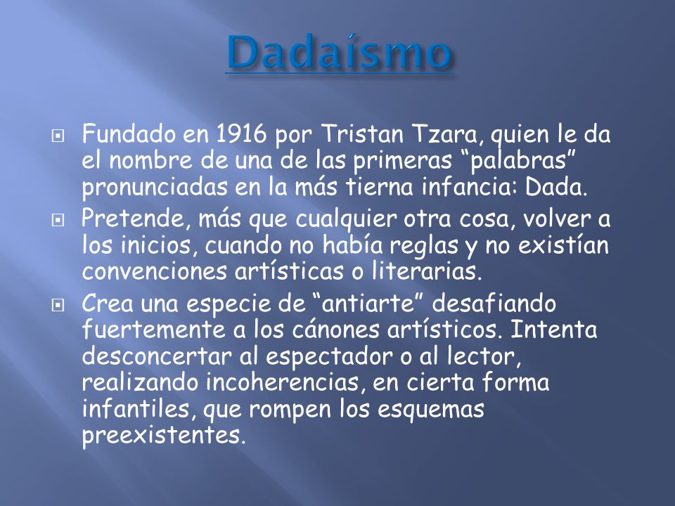 Dadaísmo Fundado en 1916 por Tristan Tzara, quien le da el nombre de una de las primeras palabras pronunciadas en la más tierna infancia: Dada.
