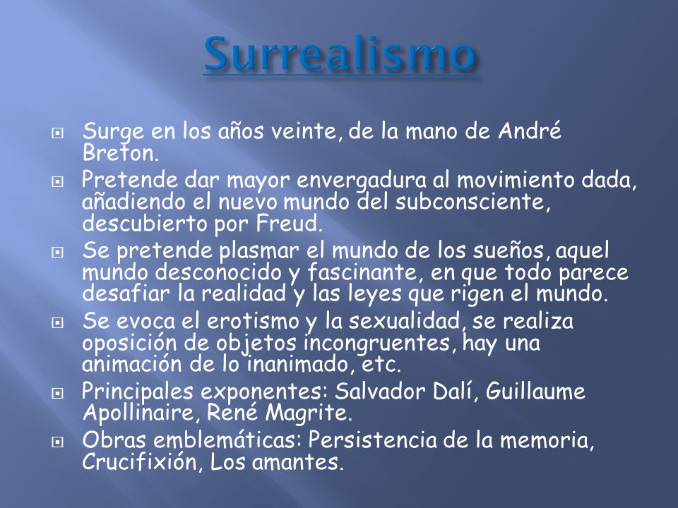 Surrealismo Surge en los años veinte, de la mano de André Breton.