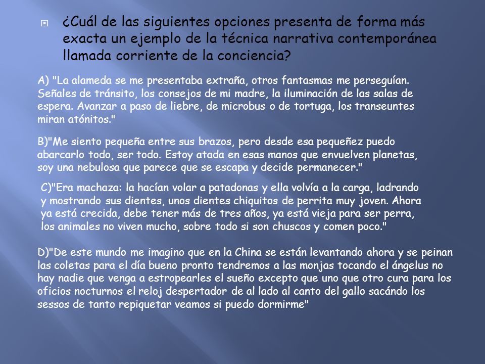 ¿Cuál de las siguientes opciones presenta de forma más exacta un ejemplo de la técnica narrativa contemporánea llamada corriente de la conciencia