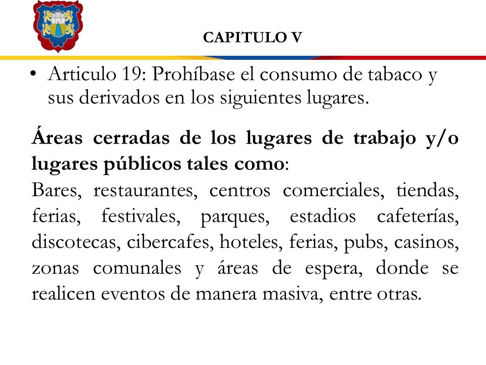 CAPITULO V Articulo 19: Prohíbase el consumo de tabaco y sus derivados en los siguientes lugares.