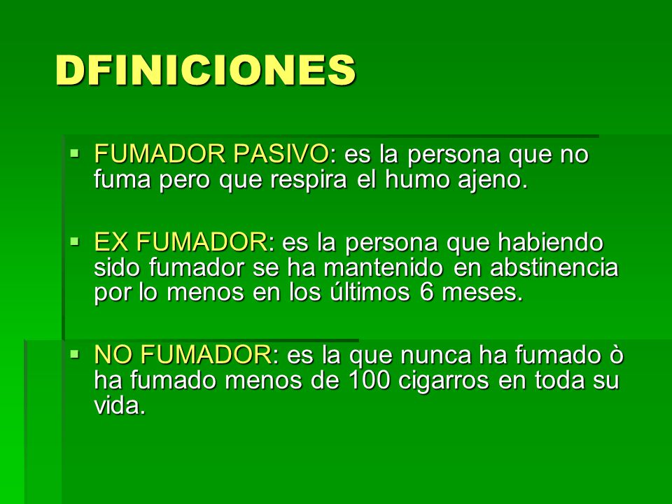 DFINICIONES FUMADOR PASIVO: es la persona que no fuma pero que respira el humo ajeno.