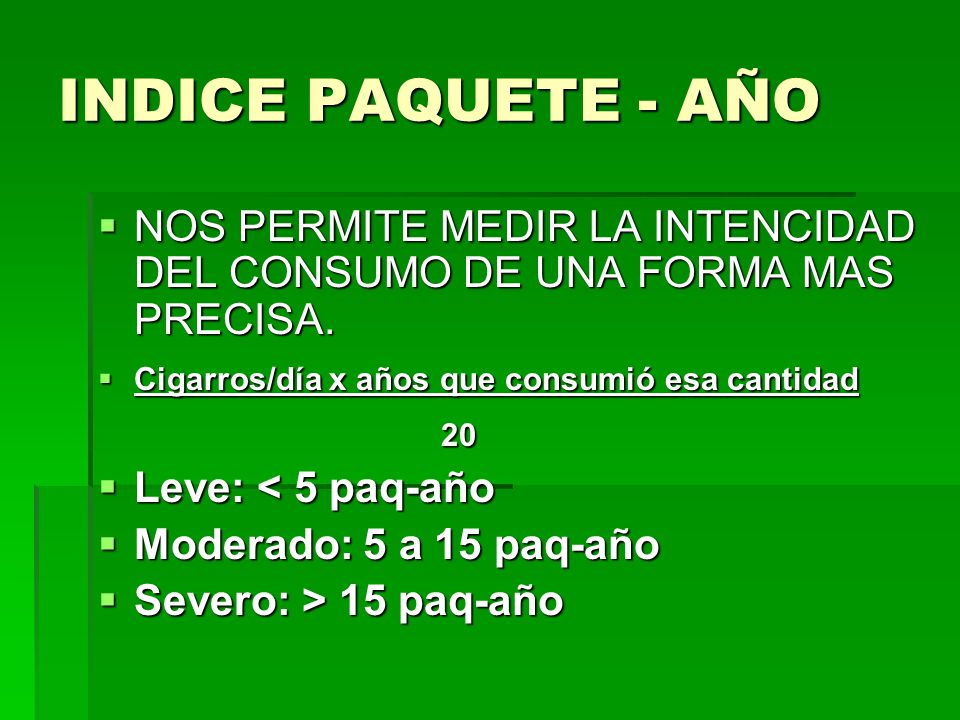 INDICE PAQUETE - AÑO NOS PERMITE MEDIR LA INTENCIDAD DEL CONSUMO DE UNA FORMA MAS PRECISA. Cigarros/día x años que consumió esa cantidad.
