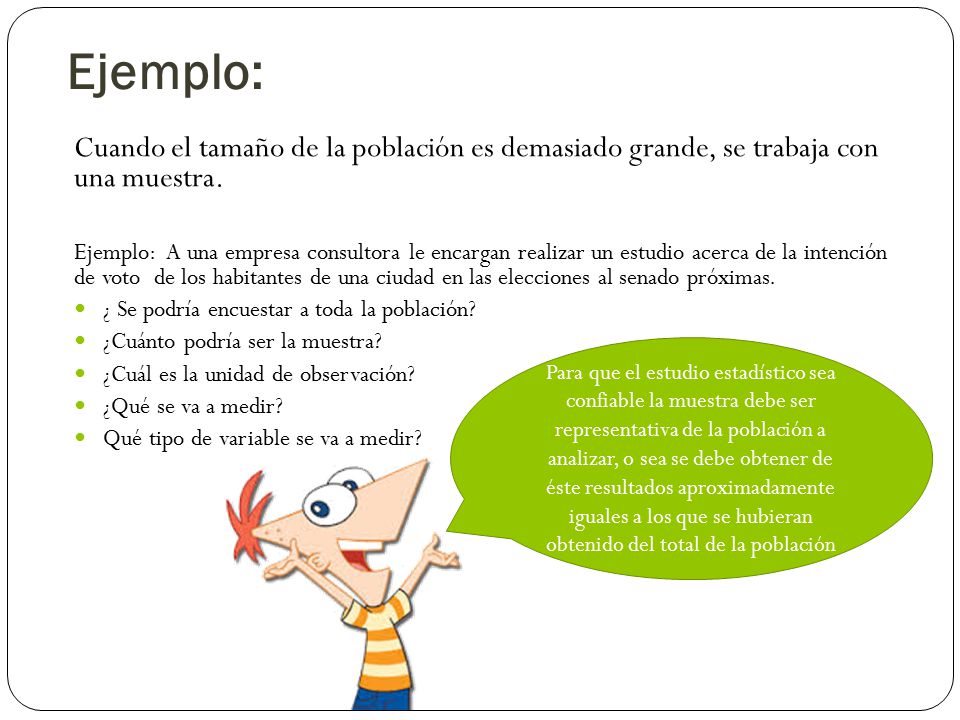 Ejemplo: Cuando el tamaño de la población es demasiado grande, se trabaja con una muestra.