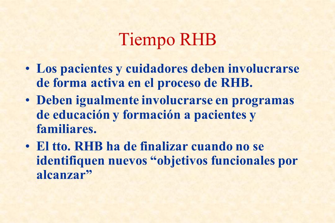 Tiempo RHB Los pacientes y cuidadores deben involucrarse de forma activa en el proceso de RHB.