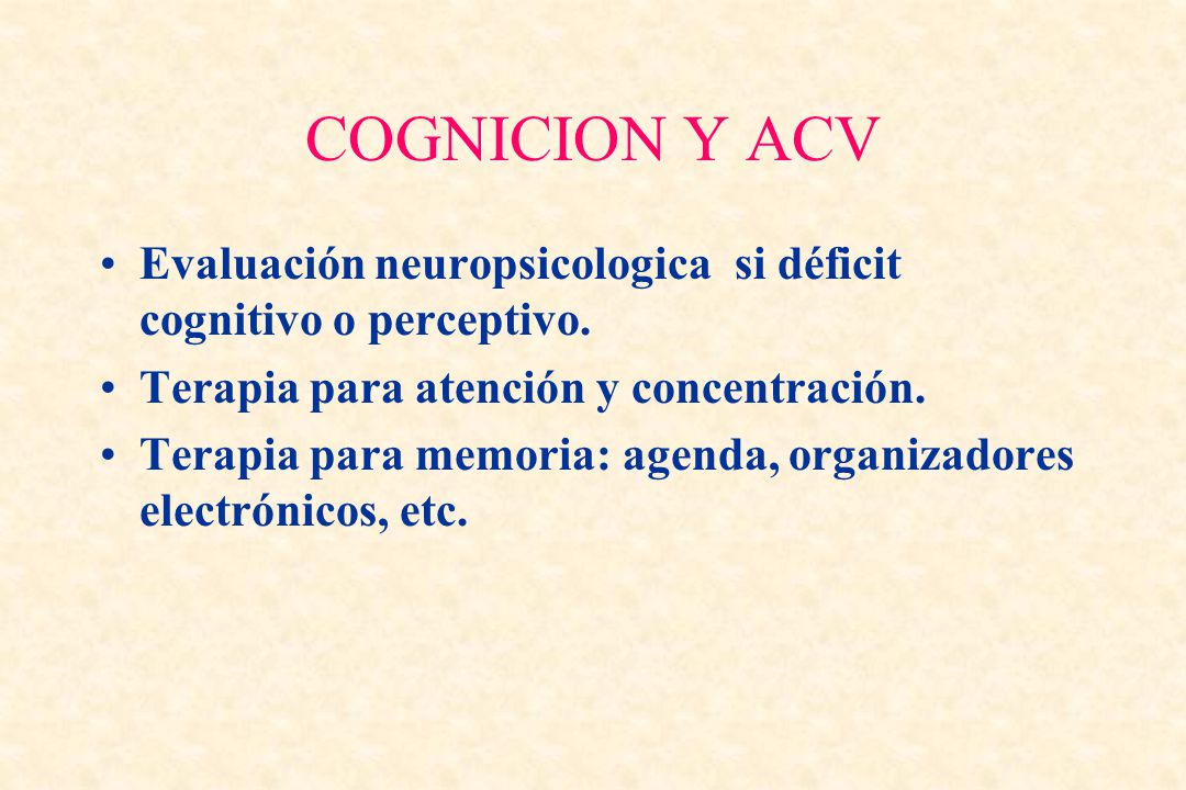COGNICION Y ACV Evaluación neuropsicologica si déficit cognitivo o perceptivo. Terapia para atención y concentración.