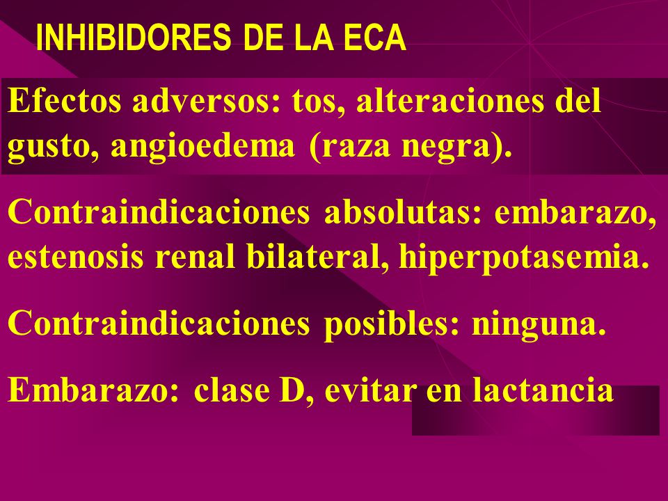INHIBIDORES DE LA ECA Efectos adversos: tos, alteraciones del gusto, angioedema (raza negra).