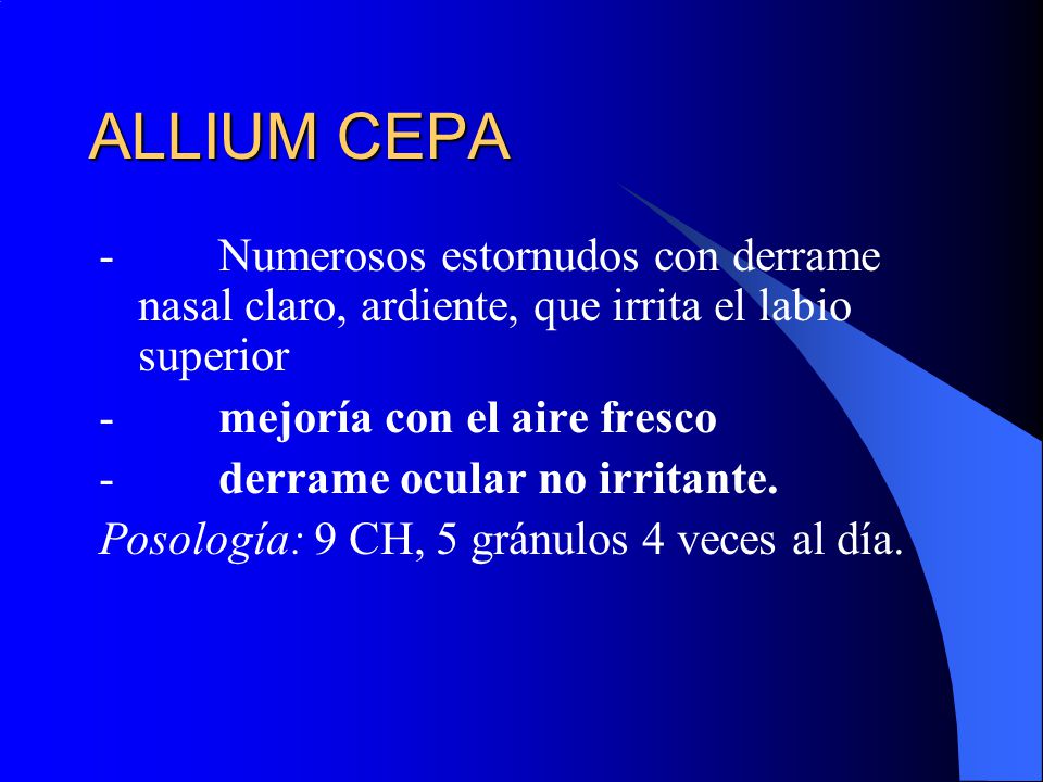 ALLIUM CEPA - Numerosos estornudos con derrame nasal claro, ardiente, que irrita el labio superior.