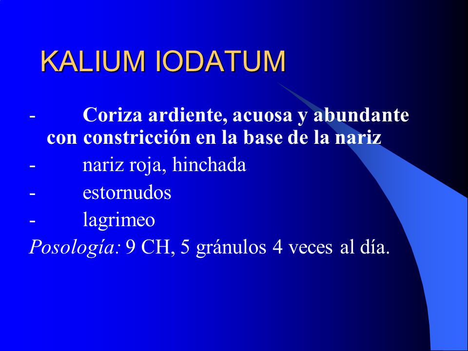 KALIUM IODATUM - Coriza ardiente, acuosa y abundante con constricción en la base de la nariz.