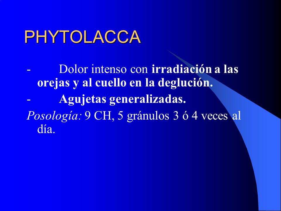 PHYTOLACCA - Dolor intenso con irradiación a las orejas y al cuello en la deglución. - Agujetas generalizadas.