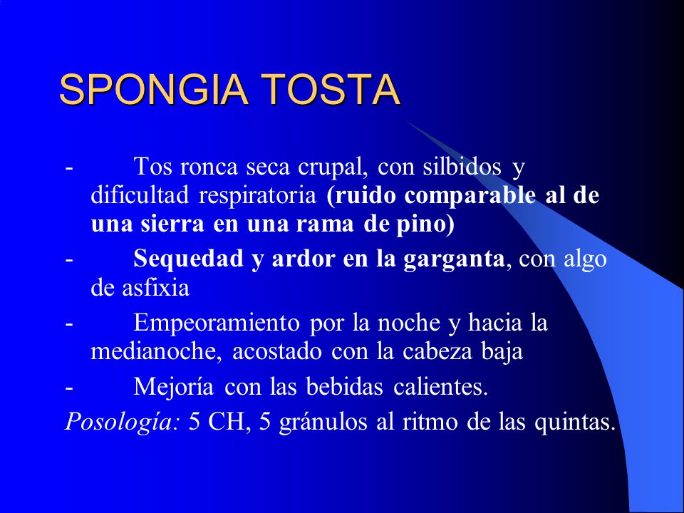 SPONGIA TOSTA - Tos ronca seca crupal, con silbidos y dificultad respiratoria (ruido comparable al de una sierra en una rama de pino)