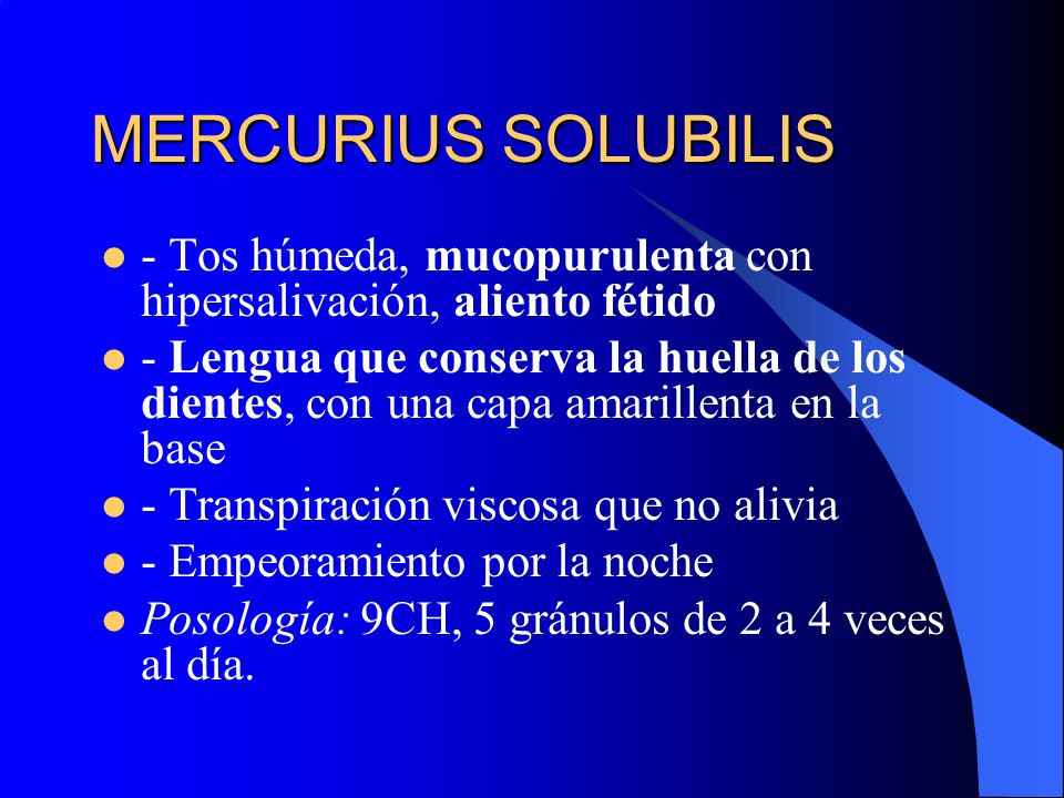 MERCURIUS SOLUBILIS - Tos húmeda, mucopurulenta con hipersalivación, aliento fétido.