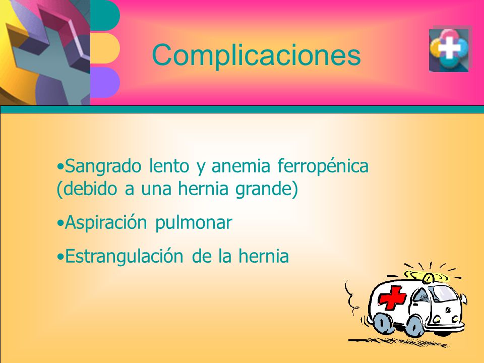 Complicaciones Sangrado lento y anemia ferropénica (debido a una hernia grande) Aspiración pulmonar.