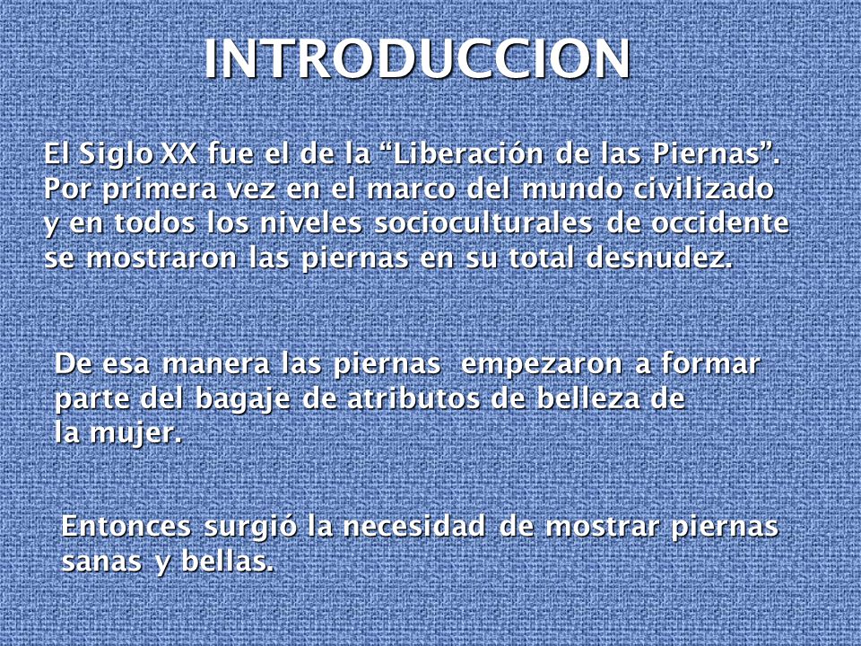 INTRODUCCION El Siglo XX fue el de la Liberación de las Piernas .