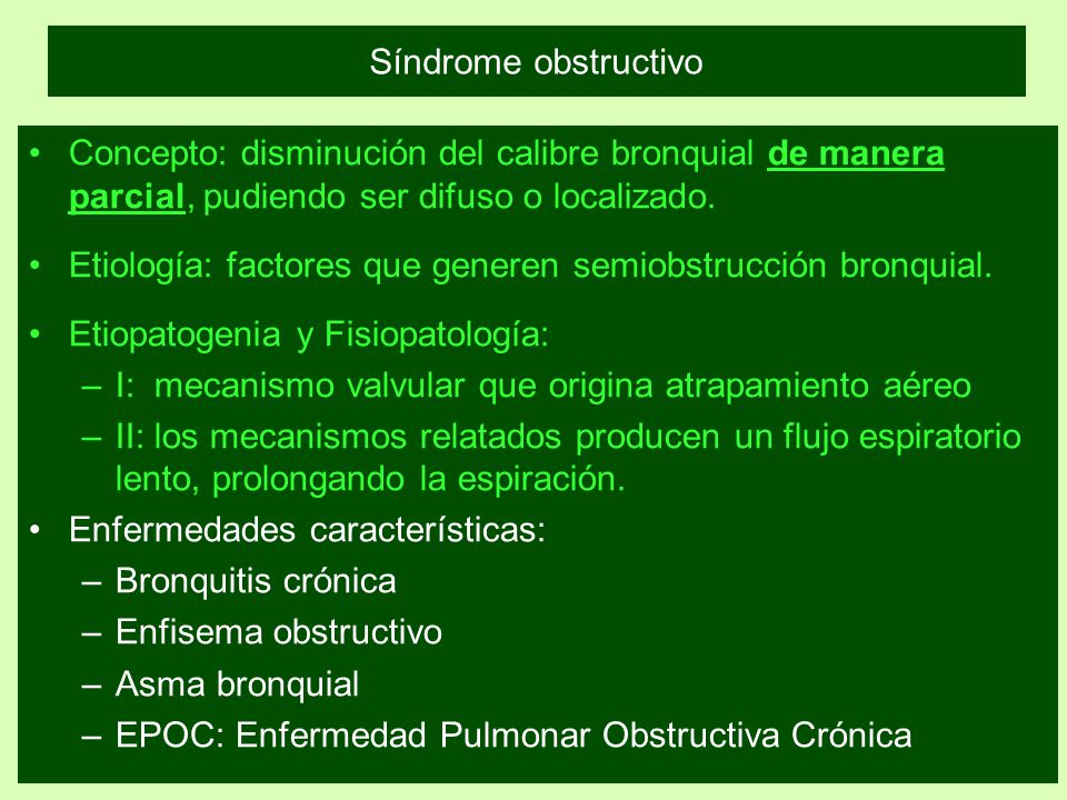 Síndrome obstructivo Concepto: disminución del calibre bronquial de manera parcial, pudiendo ser difuso o localizado.