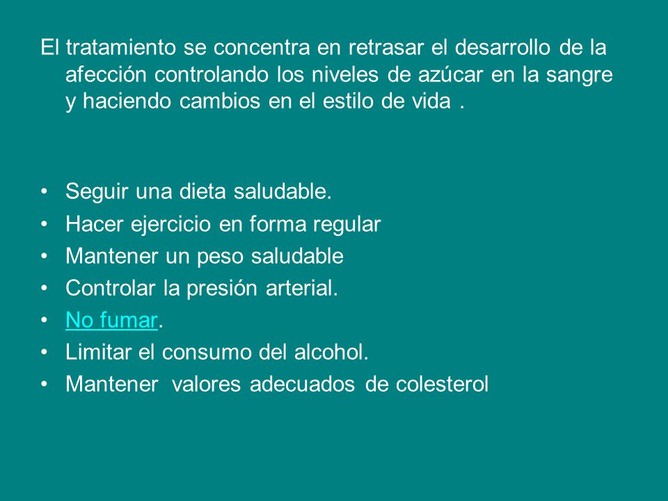 El tratamiento se concentra en retrasar el desarrollo de la afección controlando los niveles de azúcar en la sangre y haciendo cambios en el estilo de vida .