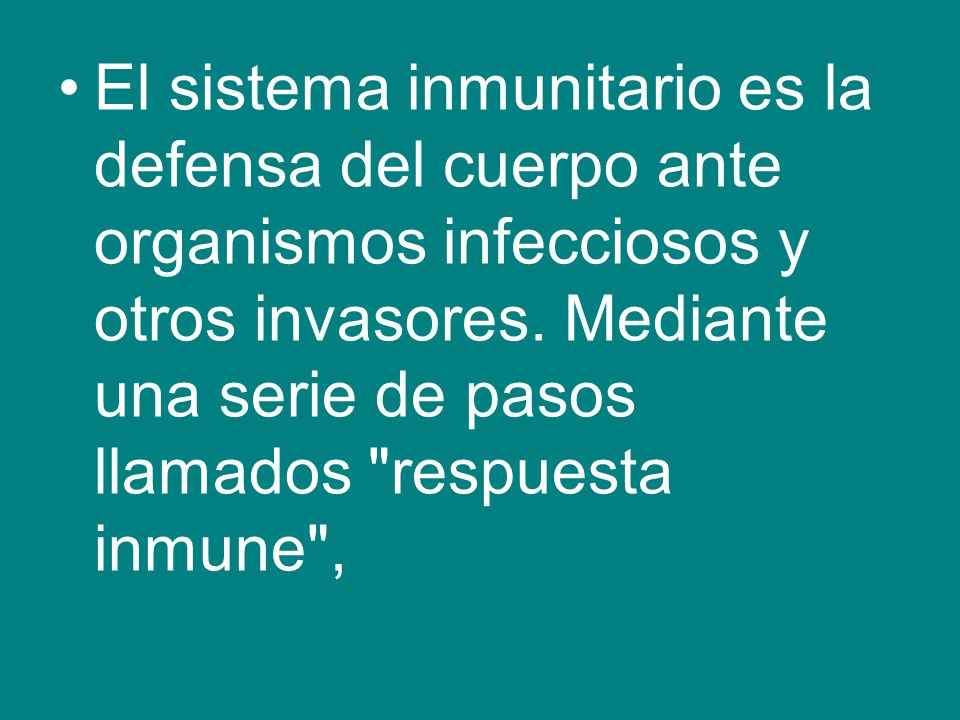 El sistema inmunitario es la defensa del cuerpo ante organismos infecciosos y otros invasores.