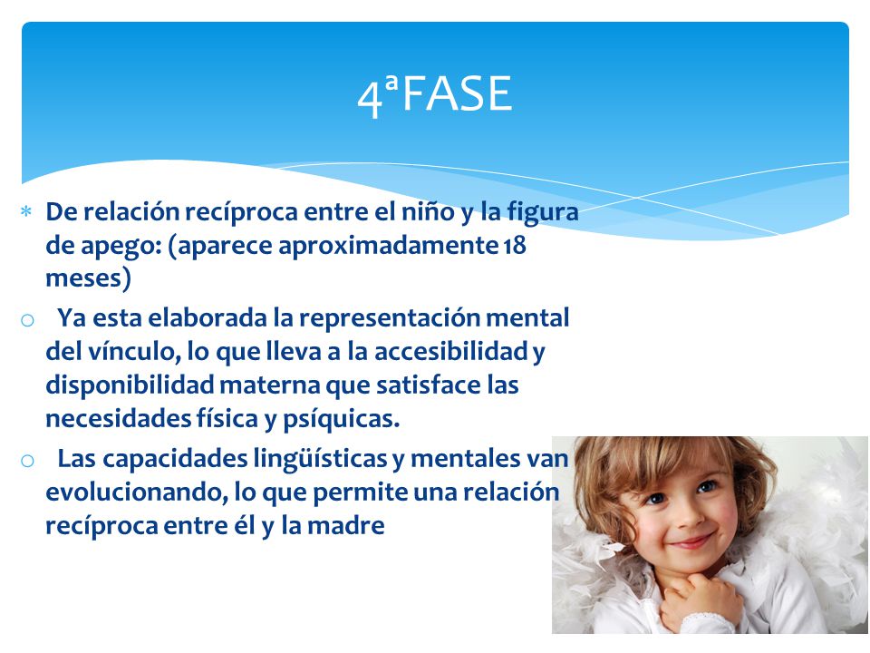 4ªFASE De relación recíproca entre el niño y la figura de apego: (aparece aproximadamente 18 meses)