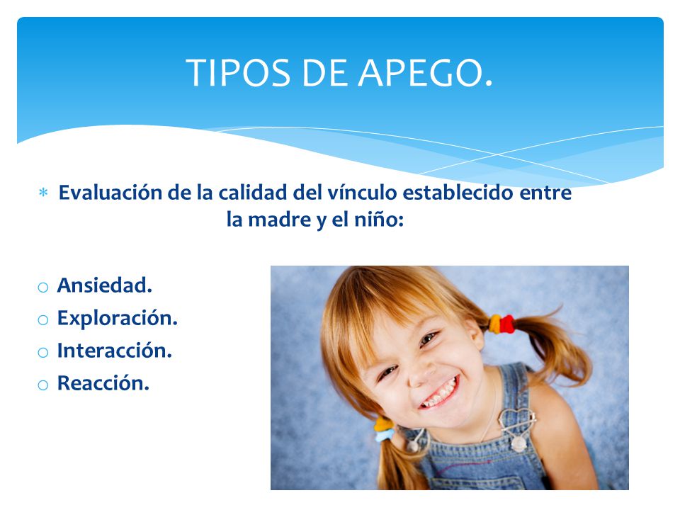 TIPOS DE APEGO. Evaluación de la calidad del vínculo establecido entre la madre y el niño: Ansiedad.