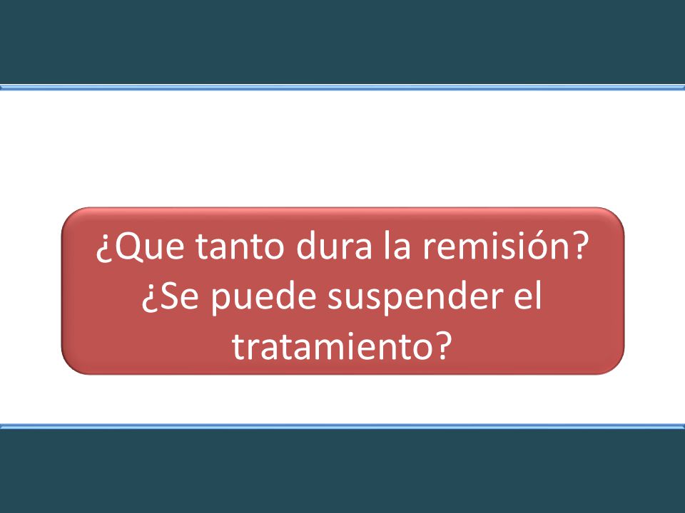 ¿Que tanto dura la remisión ¿Se puede suspender el tratamiento
