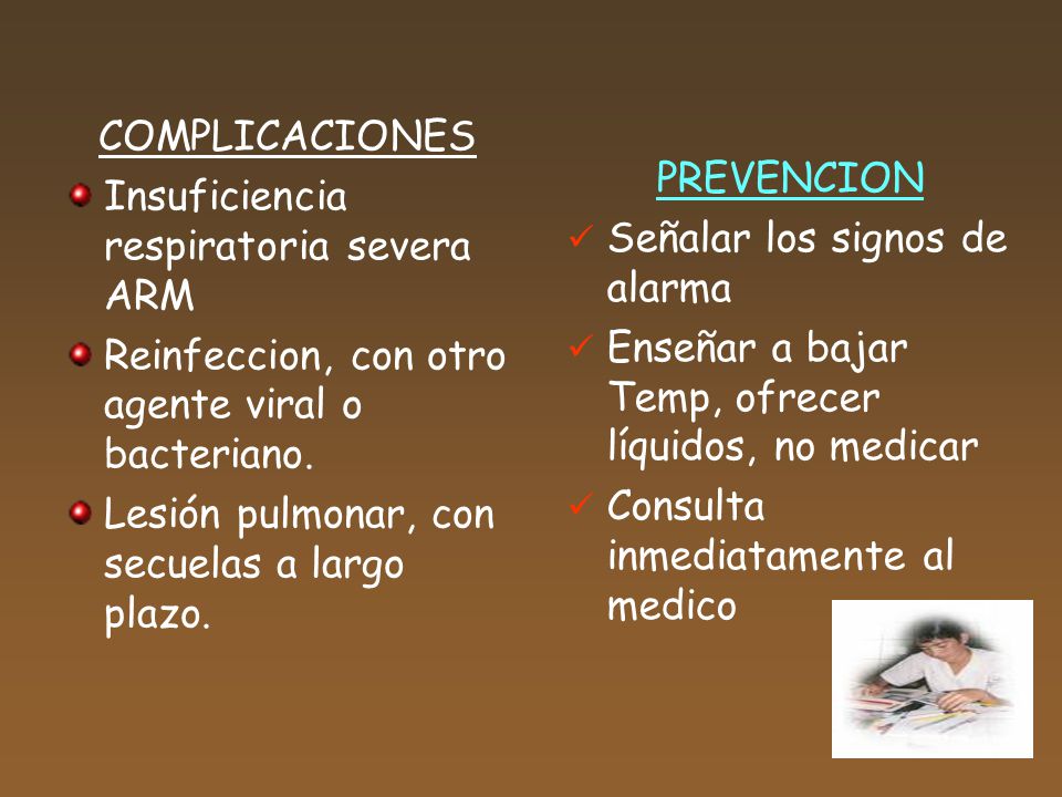 COMPLICACIONES Insuficiencia respiratoria severa ARM. Reinfeccion, con otro agente viral o bacteriano.