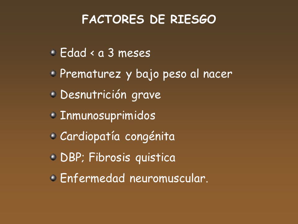 FACTORES DE RIESGO Edad < a 3 meses. Prematurez y bajo peso al nacer. Desnutrición grave. Inmunosuprimidos.
