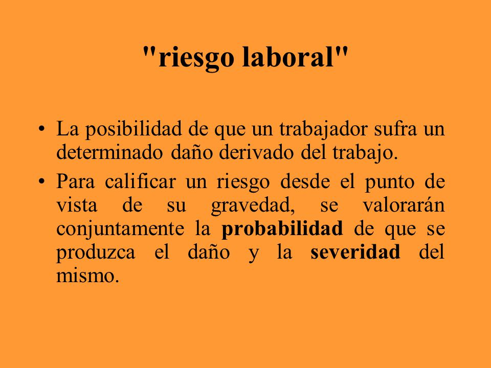 riesgo laboral La posibilidad de que un trabajador sufra un determinado daño derivado del trabajo.
