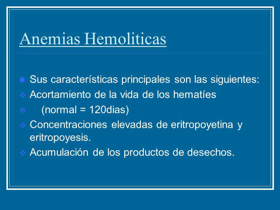 Anemias Hemoliticas Sus características principales son las siguientes: Acortamiento de la vida de los hematíes.