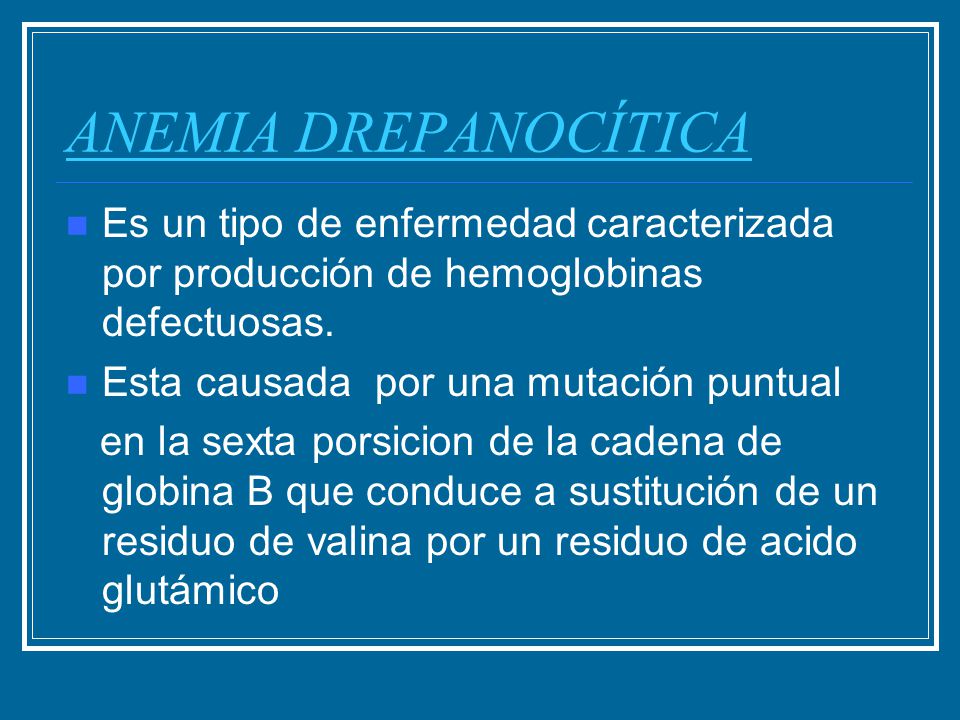 ANEMIA DREPANOCÍTICA Es un tipo de enfermedad caracterizada por producción de hemoglobinas defectuosas.