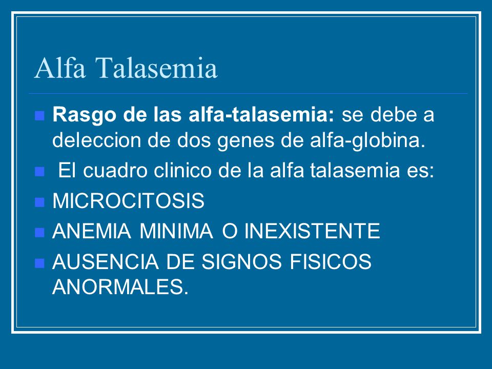 Alfa Talasemia Rasgo de las alfa-talasemia: se debe a deleccion de dos genes de alfa-globina. El cuadro clinico de la alfa talasemia es: