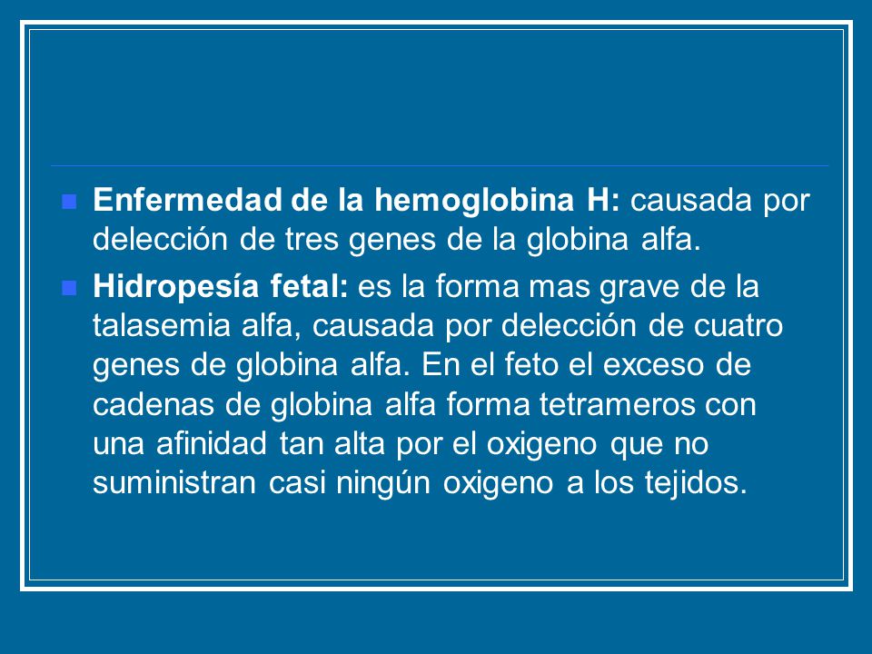 Enfermedad de la hemoglobina H: causada por delección de tres genes de la globina alfa.