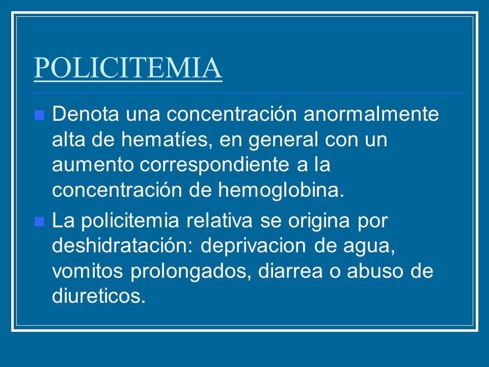 POLICITEMIA Denota una concentración anormalmente alta de hematíes, en general con un aumento correspondiente a la concentración de hemoglobina.