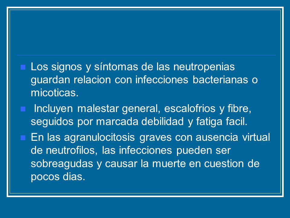 Los signos y síntomas de las neutropenias guardan relacion con infecciones bacterianas o micoticas.