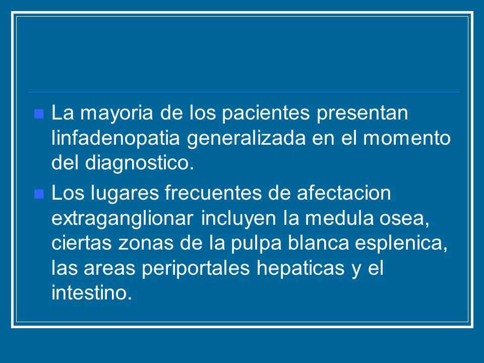 La mayoria de los pacientes presentan linfadenopatia generalizada en el momento del diagnostico.
