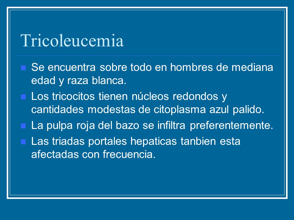 Tricoleucemia Se encuentra sobre todo en hombres de mediana edad y raza blanca.
