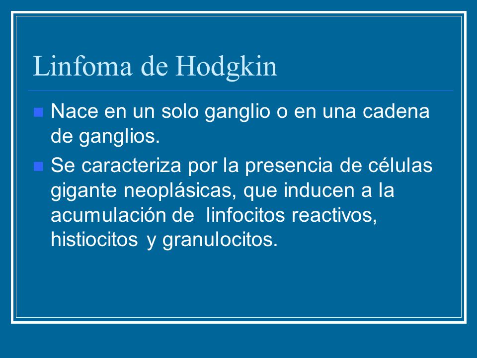 Linfoma de Hodgkin Nace en un solo ganglio o en una cadena de ganglios.