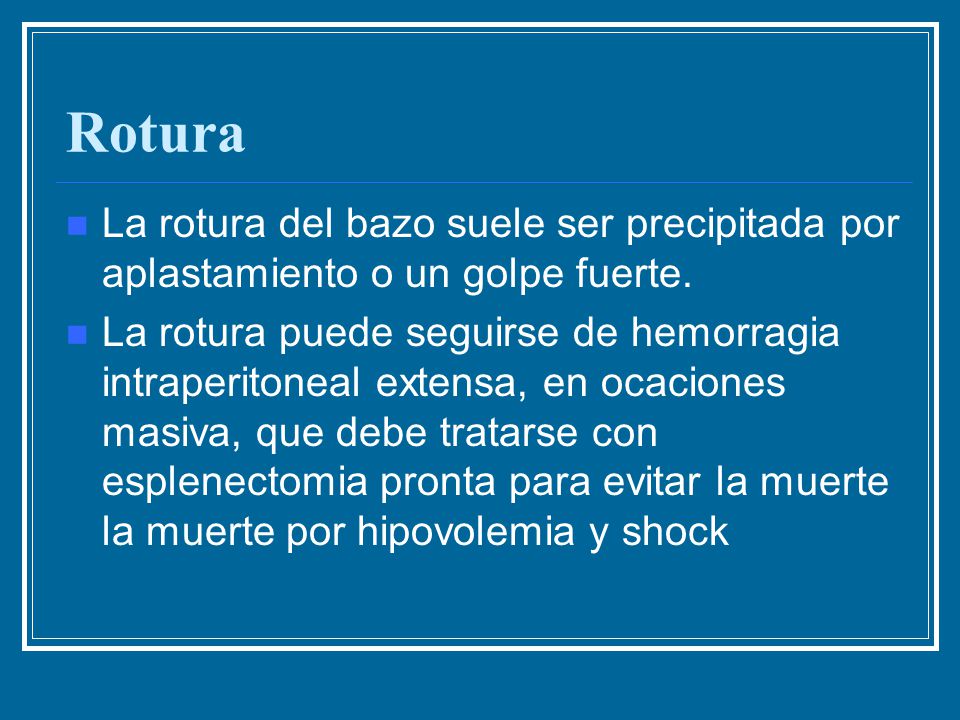 Rotura La rotura del bazo suele ser precipitada por aplastamiento o un golpe fuerte.