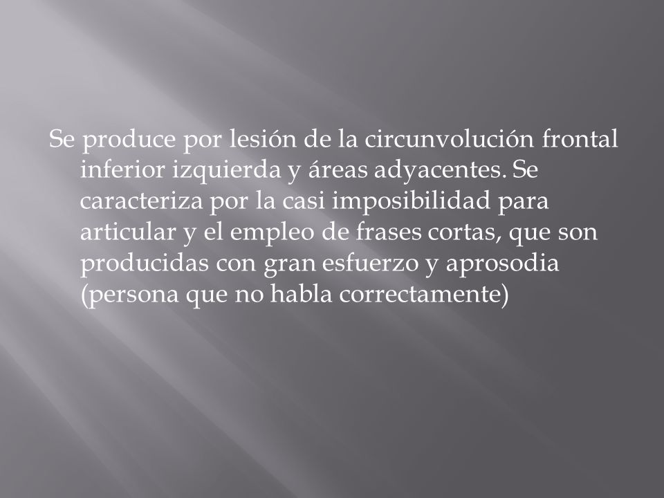 Se produce por lesión de la circunvolución frontal inferior izquierda y áreas adyacentes.